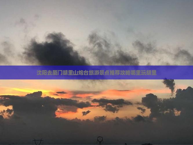 沈阳去厦门胡里山炮台旅游景点推荐攻略哪里玩胡里