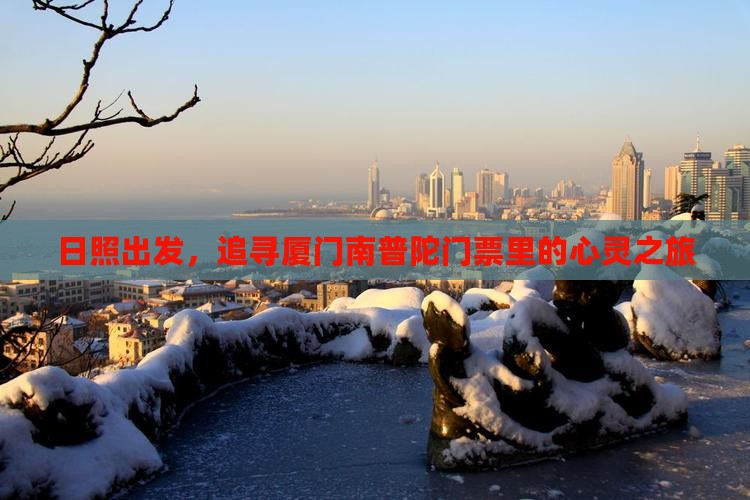 日照出发，追寻厦门南普陀门票里的心灵之旅