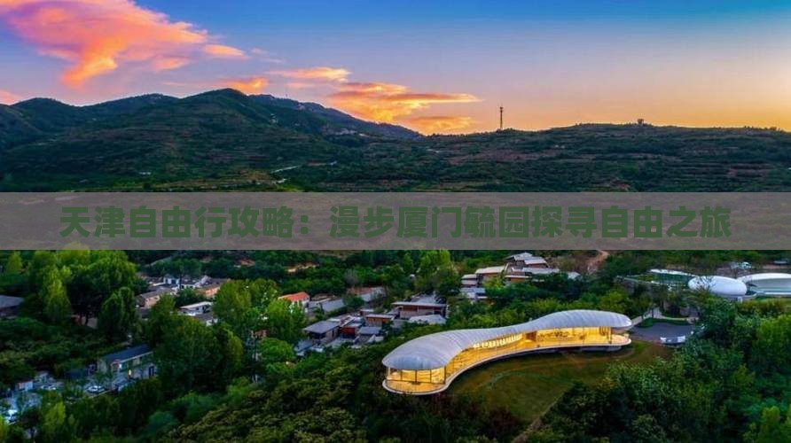 天津自由行攻略：漫步厦门毓园探寻自由之旅