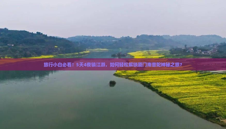 旅行小白必看！5天4夜镇江游，如何轻松解锁厦门南普陀神秘之旅？