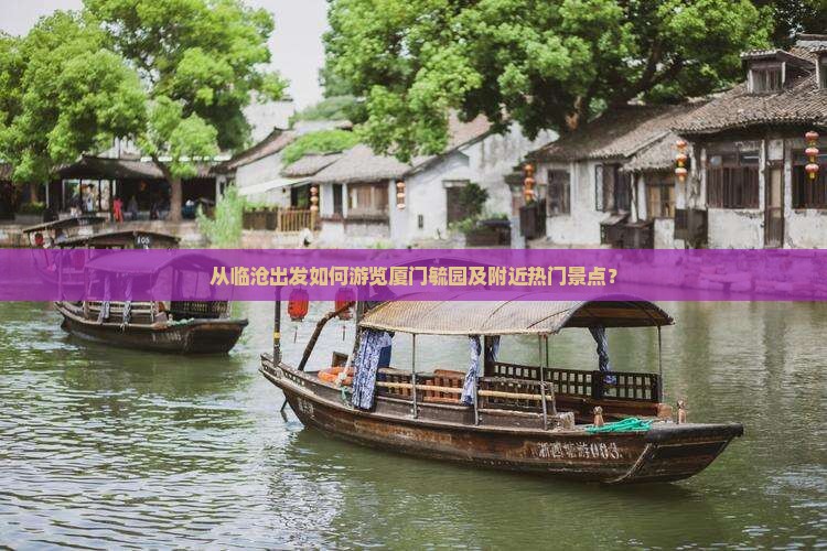 从临沧出发如何游览厦门毓园及附近热门景点？