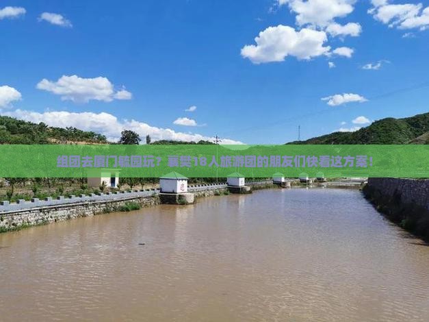 组团去厦门毓园玩？襄樊18人旅游团的朋友们快看这方案！
