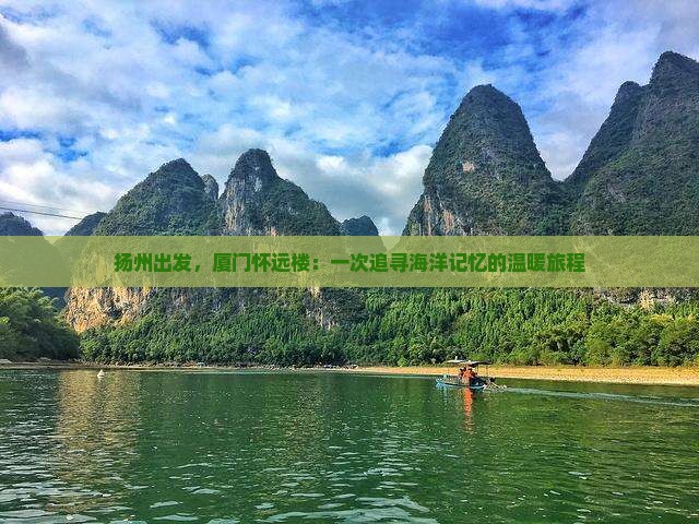 扬州出发，厦门怀远楼：一次追寻海洋记忆的温暖旅程