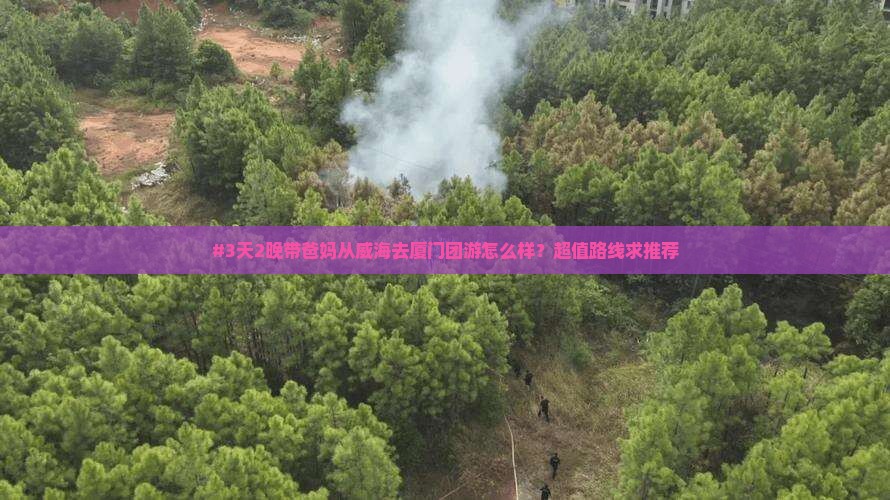 #3天2晚带爸妈从威海去厦门团游怎么样？超值路线求推荐