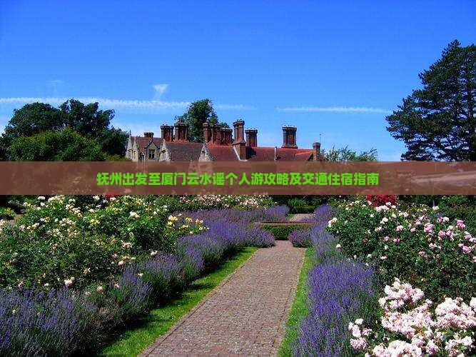 抚州出发至厦门云水谣个人游攻略及交通住宿指南