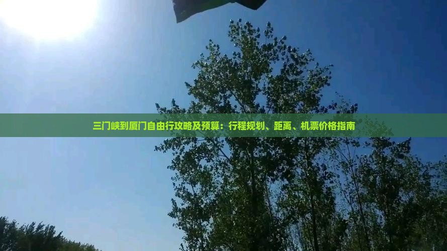 三门峡到厦门自由行攻略及预算：行程规划、距离、机票价格指南