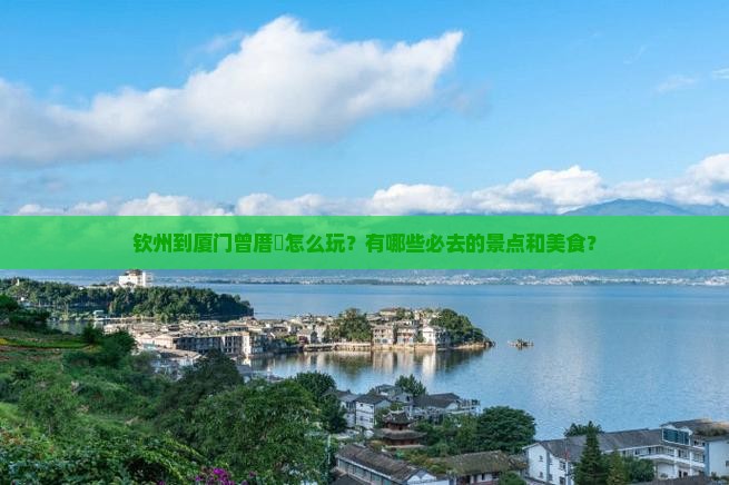 钦州到厦门曾厝垵怎么玩？有哪些必去的景点和美食？