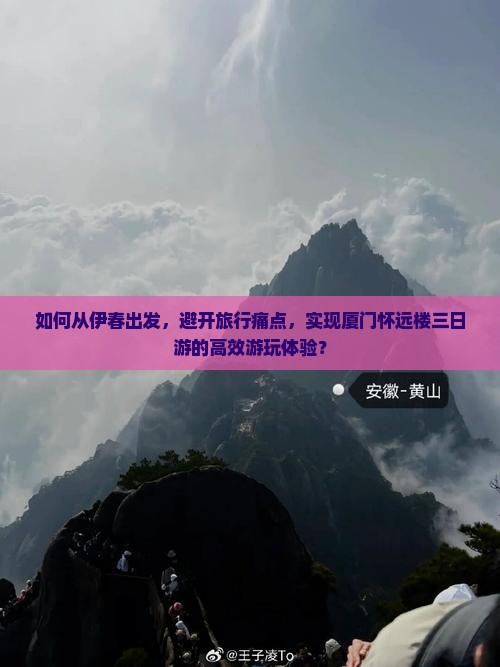 如何从伊春出发，避开旅行痛点，实现厦门怀远楼三日游的高效游玩体验？