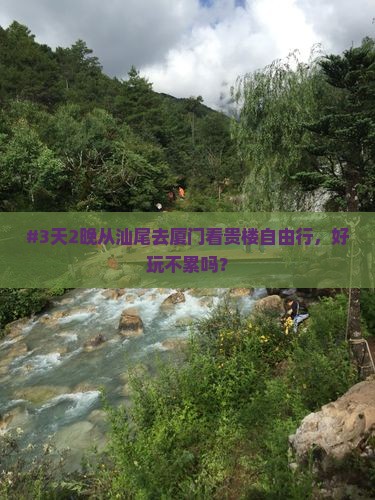 #3天2晚从汕尾去厦门看贵楼自由行，好玩不累吗？