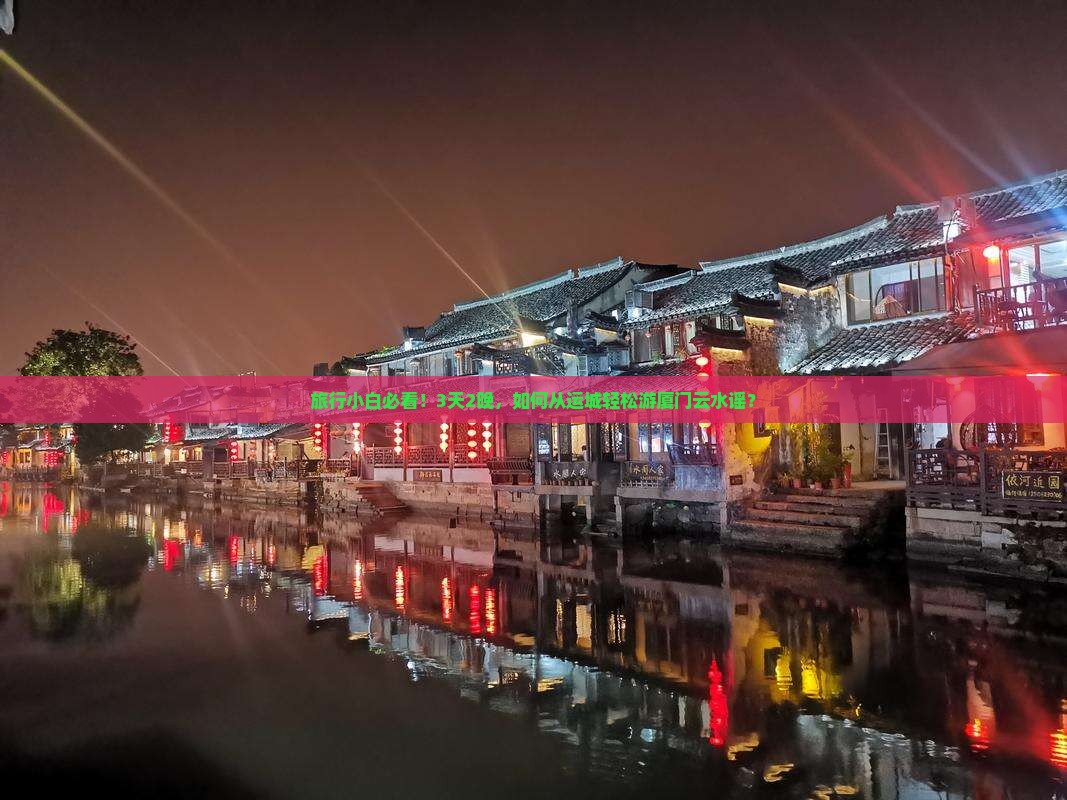 旅行小白必看！3天2晚，如何从运城轻松游厦门云水谣？