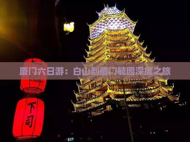 厦门六日游：白山到厦门毓园深度之旅