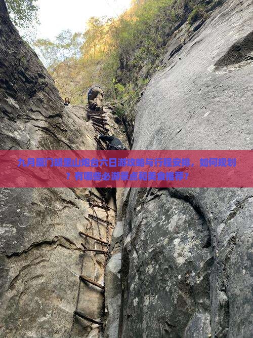 九月厦门胡里山炮台六日游攻略与行程安排，如何规划？有哪些必游景点和美食推荐？