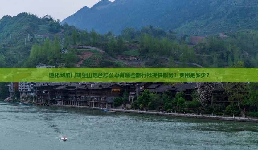 通化到厦门胡里山炮台怎么卓有哪些旅行社提供服务？费用是多少？
