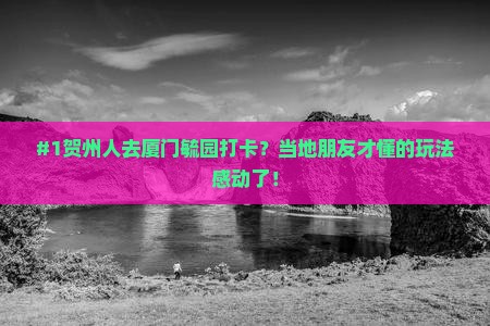 #1贺州人去厦门毓园打卡？当地朋友才懂的玩法感动了！