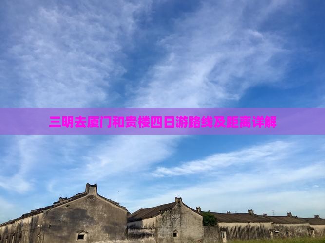 三明去厦门和贵楼四日游路线及距离详解