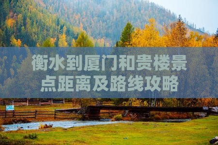 衡水到厦门和贵楼景点距离及路线攻略