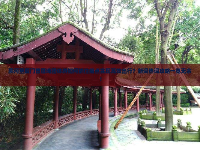 黑河至厦门曾厝埯团体游如何抓住痛点实现高效出行？新词热词攻略一览无余！