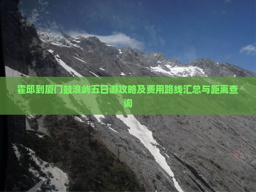 霍邱到厦门鼓浪屿五日游攻略及费用路线汇总与距离查询 霍邱到厦门鼓浪屿五日游攻略及费用路线汇总与距离查询