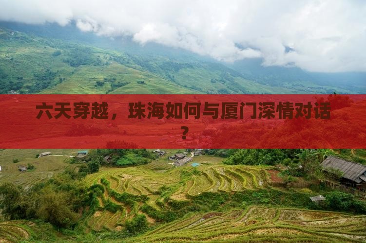 六天穿越，珠海如何与厦门深情对话？