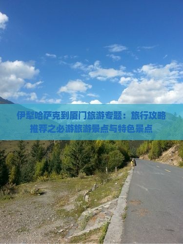 伊犁哈萨克到厦门旅游专题：旅行攻略推荐之必游旅游景点与特色景点