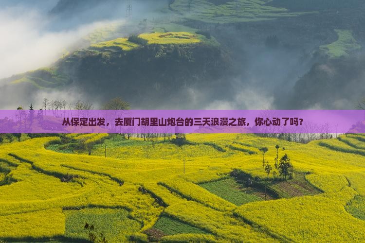 从保定出发，去厦门胡里山炮台的三天浪漫之旅，你心动了吗？