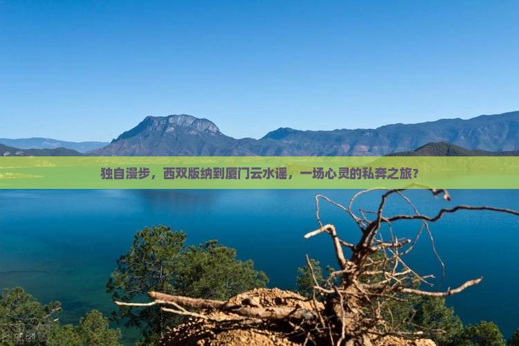 独自漫步，西双版纳到厦门云水谣，一场心灵的私奔之旅？