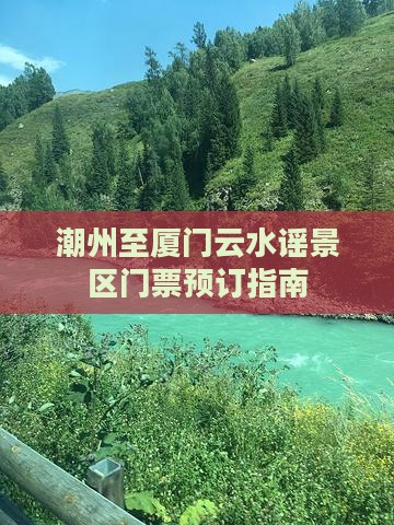 潮州至厦门云水谣景区门票预订指南