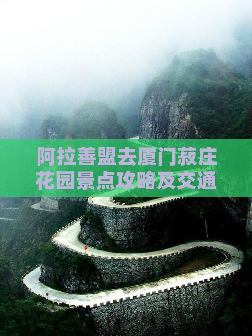 阿拉善盟去厦门菽庄花园景点攻略及交通指南