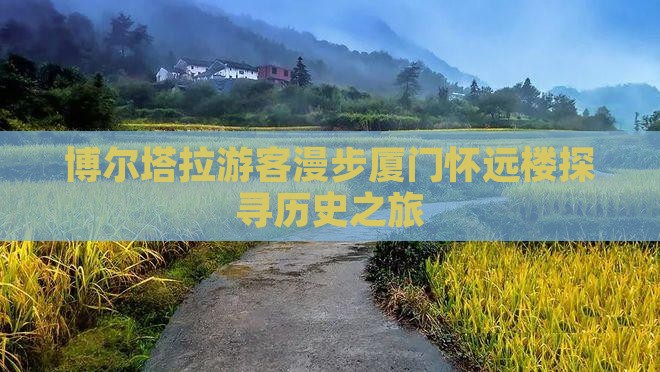 博尔塔拉游客漫步厦门怀远楼探寻历史之旅