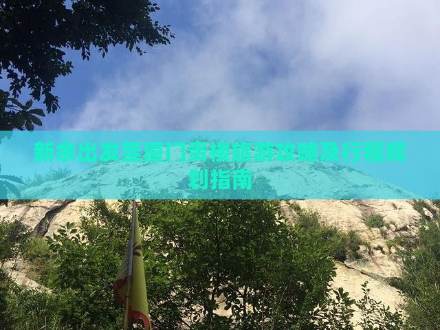 新余出发至厦门贵楼旅游攻略及行程规划指南