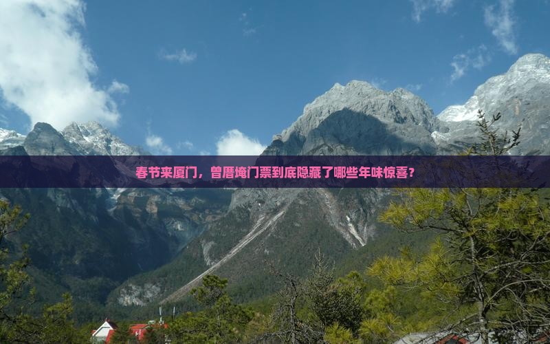 春节来厦门，曾厝埯门票到底隐藏了哪些年味惊喜？