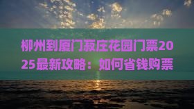 柳州到厦门菽庄花园门票