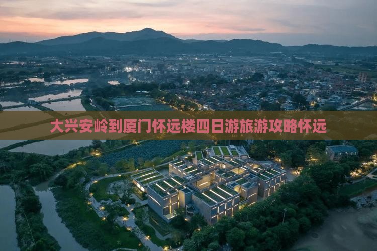 大兴安岭到厦门怀远楼四日游