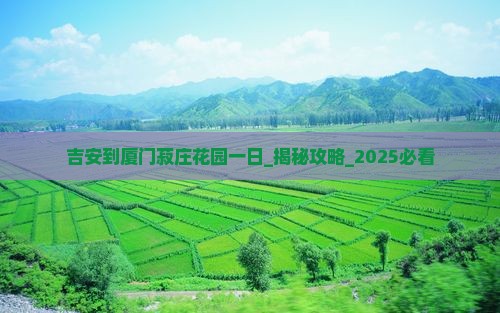 吉安到厦门菽庄花园一日