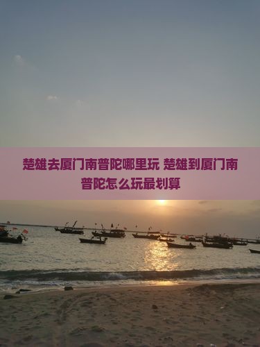 楚雄去厦门南普陀哪里玩