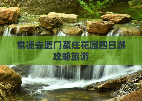 常德去厦门菽庄花园四日游