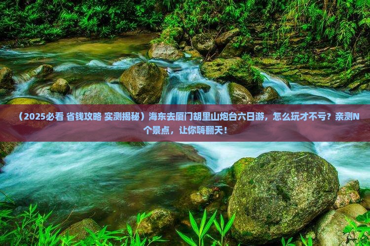 海东去厦门胡里山炮台六日游