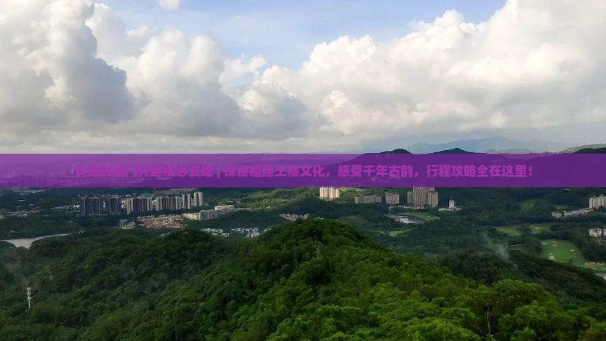 长治到厦门怀远楼必去地 长治到厦门怀远楼必去地