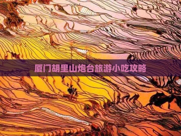 黄石到厦门胡里山炮台旅游小吃