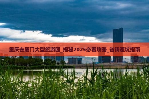 重庆去厦门大型旅游团