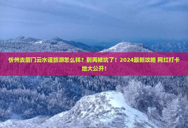 忻州去厦门云水谣旅游