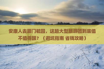 安康去厦门毓园大型旅游团
