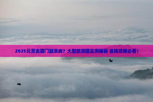 元旦到厦门鼓浪屿大型旅游团