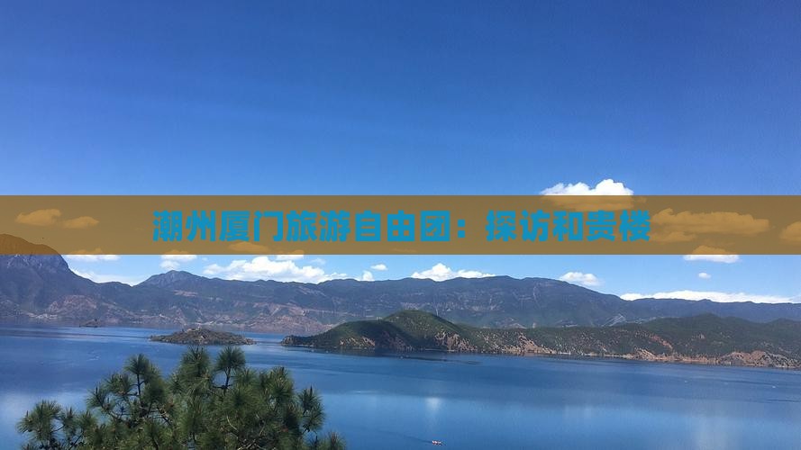 潮州到厦门和贵楼自由团