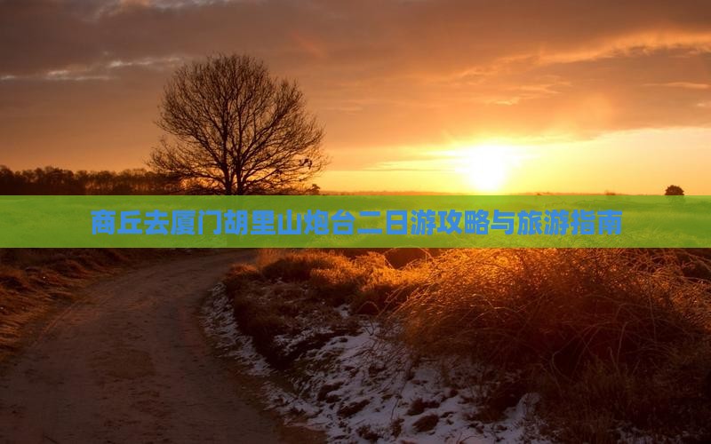 商丘去厦门胡里山炮台二日游