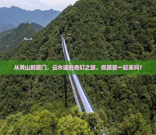 从黄山到厦门，云水谣的奇幻之旅，你愿意一起来吗？