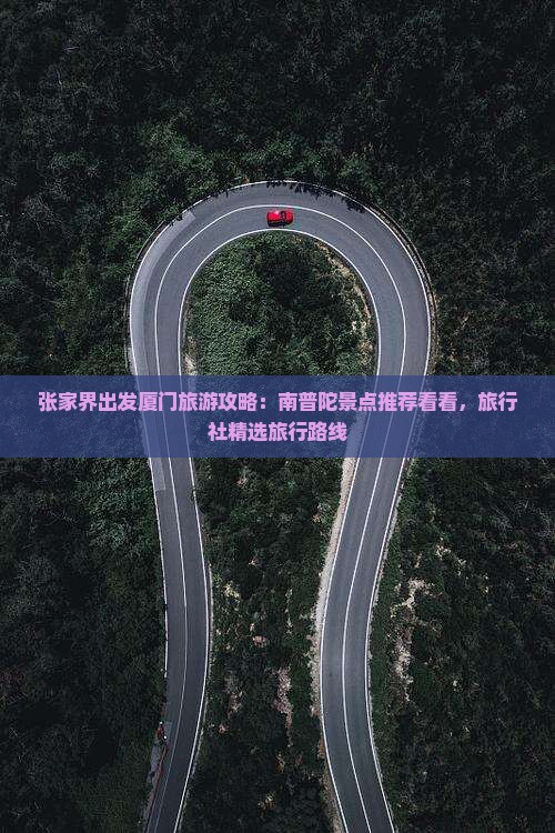 张家界出发厦门旅游攻略：南普陀景点推荐看看，旅行社精选旅行路线