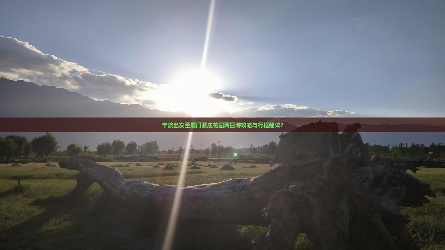 宁波出发至厦门菽庄花园两日游攻略与行程建议？