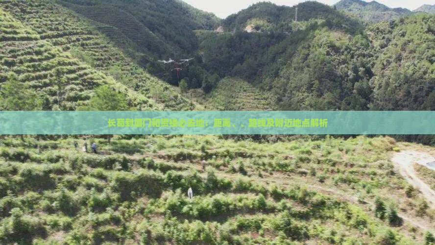 长葛到厦门和贵楼必去地：距离、、路线及附近地点解析