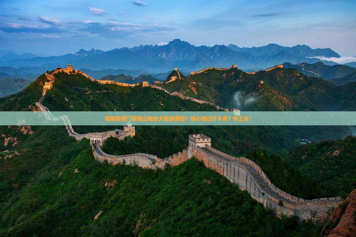 揭阳到厦门胡里山炮台大型旅游团？担心错过打卡点？快上车！